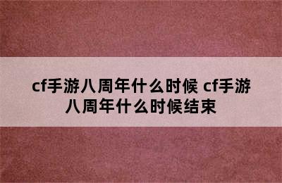 cf手游八周年什么时候 cf手游八周年什么时候结束